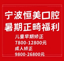 寧波恒美口腔暑期正畸福利來襲，金屬自鎖7.8-9.8k隱形矯正1.8-3.8萬起